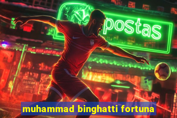 muhammad binghatti fortuna